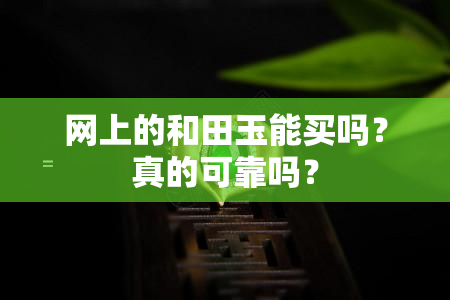 网上的和田玉能买吗？真的可靠吗？