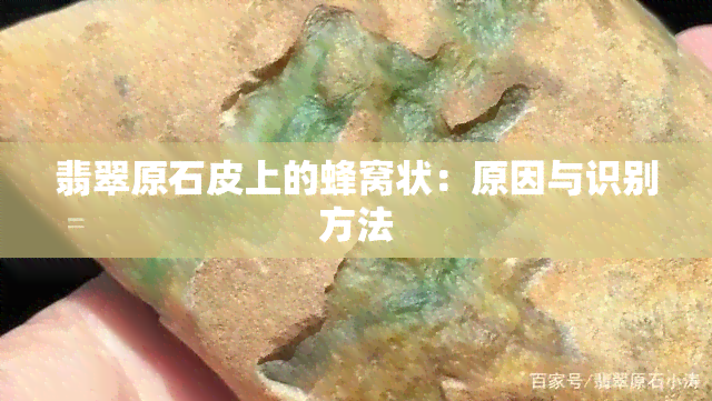 翡翠原石皮上的蜂窝状：原因与识别方法