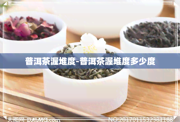 普洱茶渥堆度-普洱茶渥堆度多少度