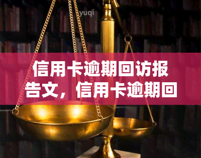 信用卡逾期回访报告文，信用卡逾期回访报告：一份全面的还款指南