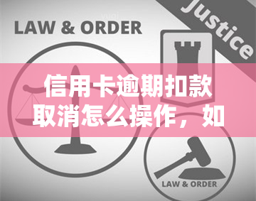 信用卡逾期扣款取消怎么操作，如何取消信用卡逾期扣款？简单步骤在此！