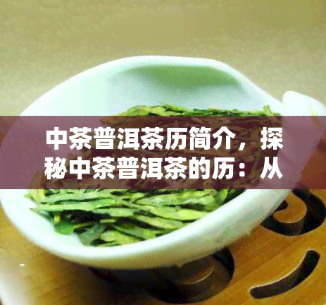 中茶普洱茶历简介，探秘中茶普洱茶的历：从古至今的演变与发展