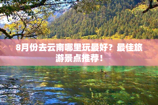 8月份去云南哪里玩更好？更佳旅游景点推荐！