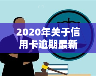 2020年关于信用卡逾期最新标准通知及规定