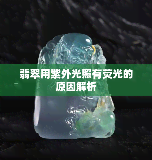 翡翠用紫外光照有荧光的原因解析