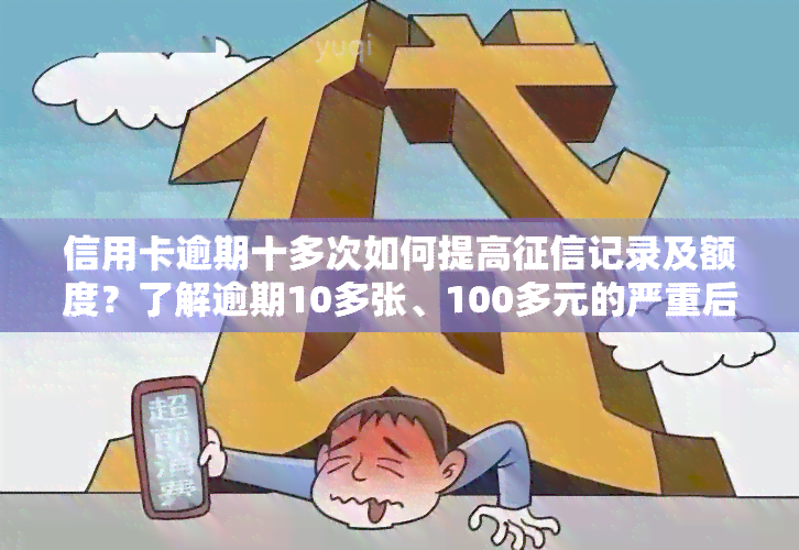 信用卡逾期十多次如何提高记录及额度？了解逾期10多张、100多元的严重后果！