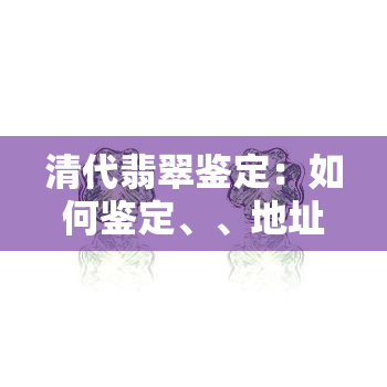 清代翡翠鉴定：如何鉴定、、地址与证书