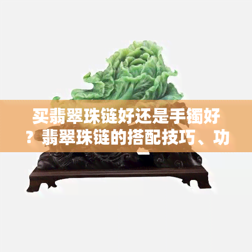 买翡翠珠链好还是手镯好？翡翠珠链的搭配技巧、功效与价值解析