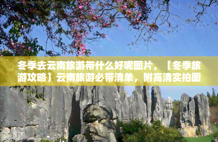 冬季去云南旅游带什么好呢图片，【冬季旅游攻略】云南旅游必带清单，附高清实拍图！