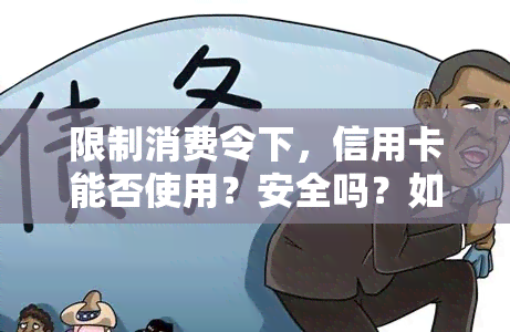 限制消费令下，信用卡能否使用？安全吗？如何解除？对信用卡和有何影响？是否仍可使用银行卡？