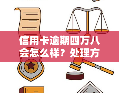 信用卡逾期四万八会怎么样？处理方法与后果解析