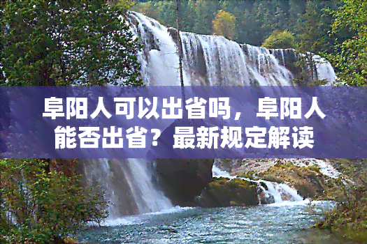 阜阳人可以出省吗，阜阳人能否出省？最新规定解读