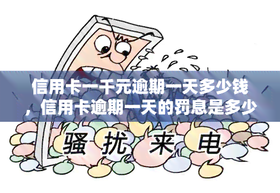 信用卡一千元逾期一天多少钱，信用卡逾期一天的罚息是多少？——以欠款一千元为例