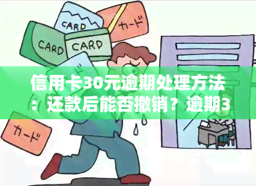 信用卡30元逾期处理方法：还款后能否撤销？逾期3天、影响及解决期限，欠款未还的影响