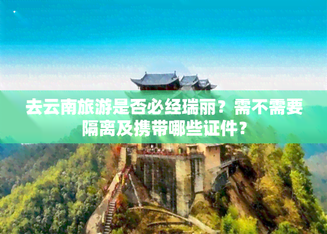 去云南旅游是否必经瑞丽？需不需要隔离及携带哪些证件？