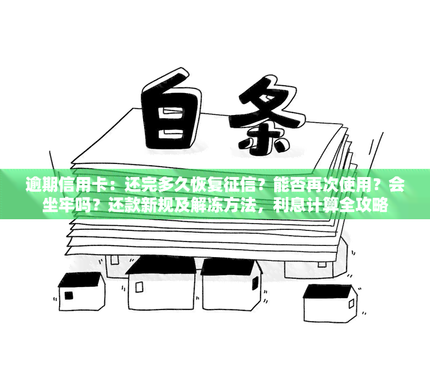 逾期信用卡：还完多久恢复？能否再次使用？会坐牢吗？还款新规及解冻方法，利息计算全攻略