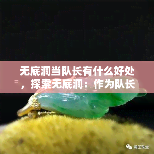 无底洞当队长有什么好处，探索无底洞：作为队长的好处与挑战