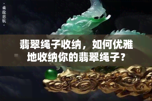 翡翠绳子收纳，如何优雅地收纳你的翡翠绳子？