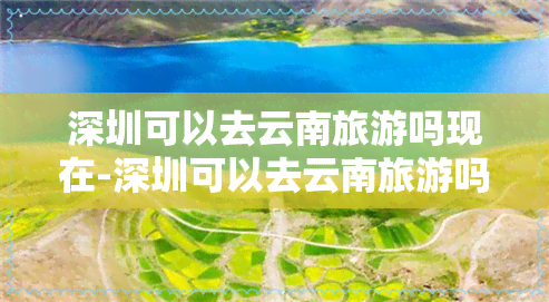 深圳可以去云南旅游吗现在-深圳可以去云南旅游吗现在有吗