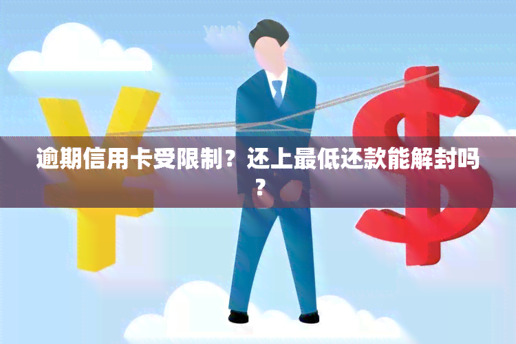 逾期信用卡受限制？还上更低还款能解封吗？