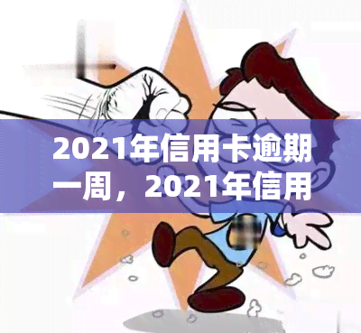 2021年信用卡逾期一周，2021年信用卡逾期：一周内的影响与解决策略