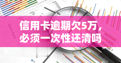 信用卡逾期欠5万，必须一次性还清吗？解决方案在这里！