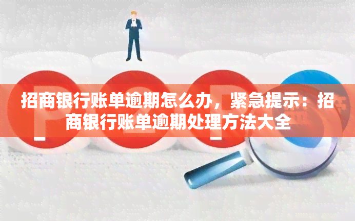 招商银行账单逾期怎么办，紧急提示：招商银行账单逾期处理方法大全