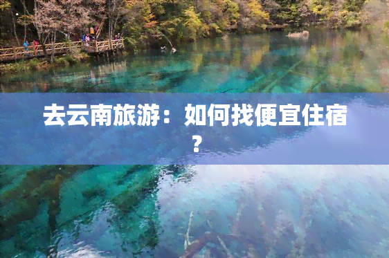 去云南旅游：如何找便宜住宿？