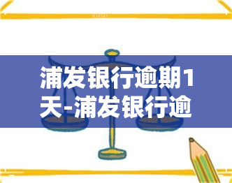 浦发银行逾期1天-浦发银行逾期1天会怎样