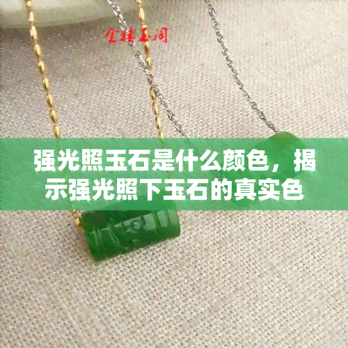 强光照玉石是什么颜色，揭示强光照下玉石的真实色彩