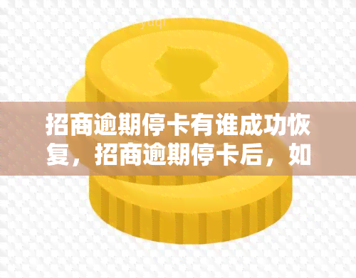 招商逾期停卡有谁成功恢复，招商逾期停卡后，如何成功恢复信用卡？