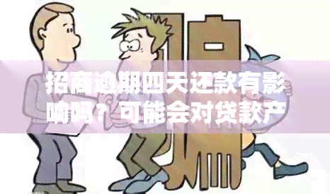 招商逾期四天还款有影响吗？可能会对贷款产生负面影响并可能上，应尽快还款。