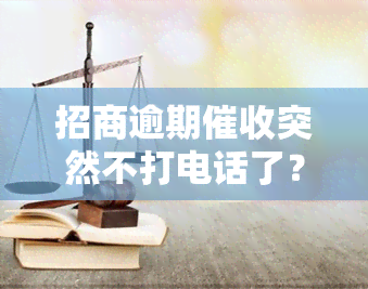 招商逾期突然不打电话了？怎么办？还会再打吗？