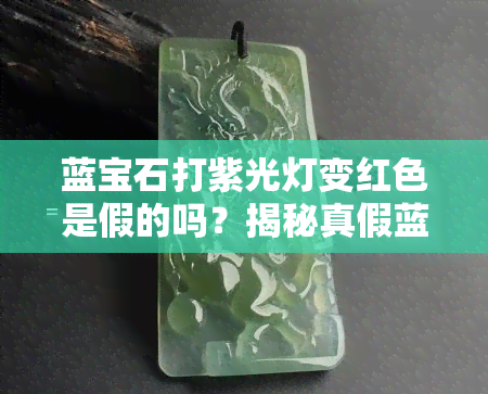 蓝宝石打紫光灯变红色是假的吗？揭秘真假蓝宝石在紫光灯下的区别！