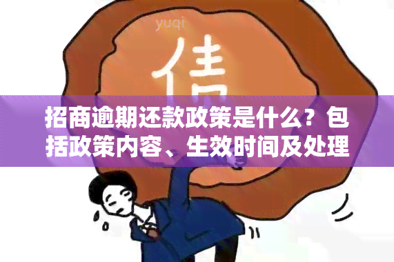 招商逾期还款政策是什么？包括政策内容、生效时间及处理办法，以及逾期费用计算方式与银行相关规定。