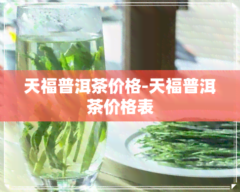 天福普洱茶价格-天福普洱茶价格表