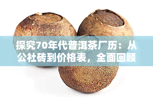 探究70年代普洱茶厂历：从公社砖到价格表，全面回顾那时期的茶叶发展历程