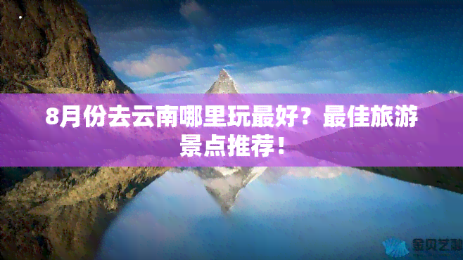 8月份去云南哪里玩更好？更佳旅游景点推荐！