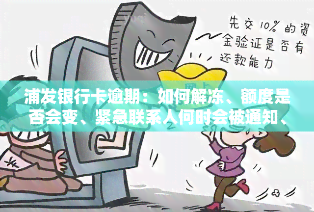 浦发银行卡逾期：如何解冻、额度是否会变、紧急联系人何时会被通知、能否自行协商、四天后的后果，以及半年后是否还能协商分期？