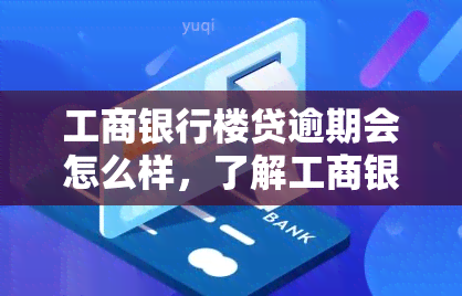 工商银行楼贷逾期会怎么样，了解工商银行楼贷逾期的后果