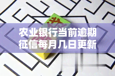 农业银行当前逾期每月几日更新一次，农业银行：逾期每月更新日期是什么时候？