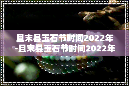 且末县玉石节时间2022年-且末县玉石节时间2022年几月几日