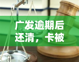 广发逾期后还清，卡被停还能使用吗？全解！