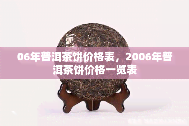 06年普洱茶饼价格表，2006年普洱茶饼价格一览表