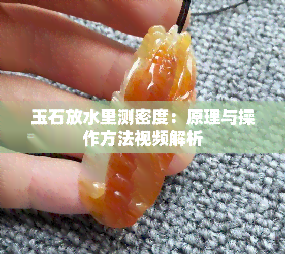 玉石放水里测密度：原理与操作方法视频解析