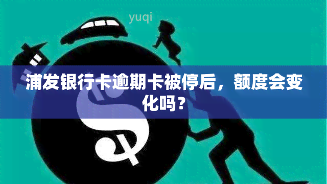 浦发银行卡逾期卡被停后，额度会变化吗？