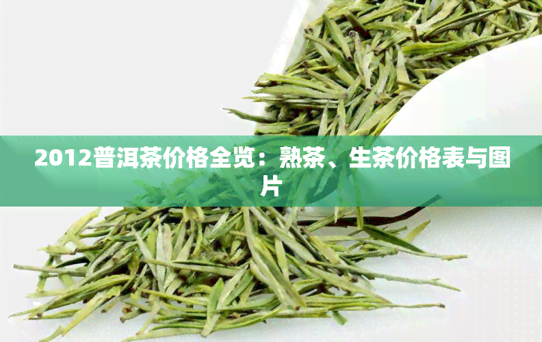 2012普洱茶价格全览：熟茶、生茶价格表与图片