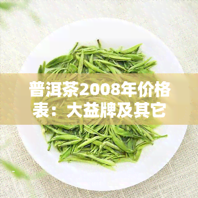 普洱茶2008年价格表：大益牌及其它熟茶饼价格一览