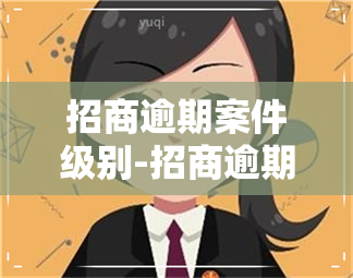 招商逾期案件级别-招商逾期多少会被起诉