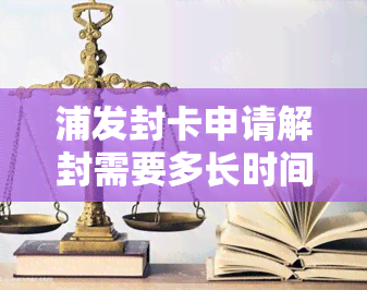 浦发封卡申请解封需要多长时间？